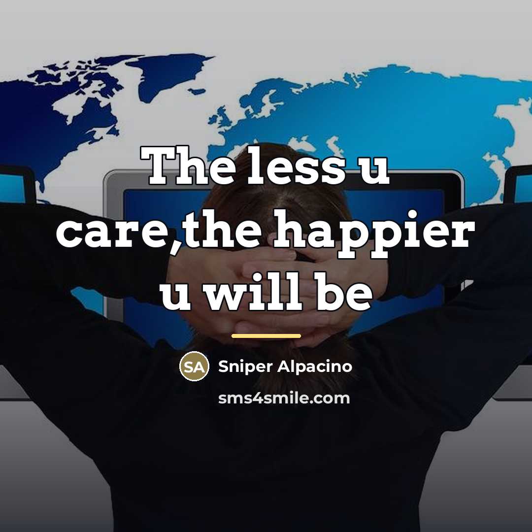 “The less u care,the happier u will be…” quote by Sniper Alpacino