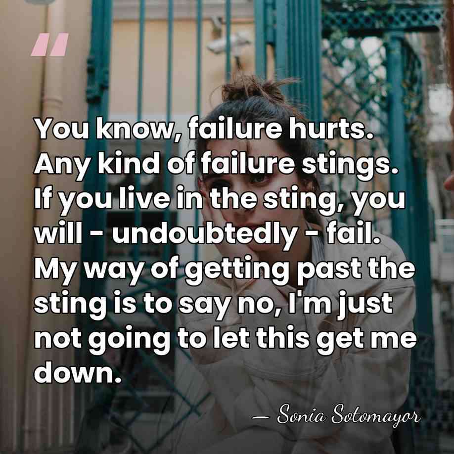 You know, failure hurts. Any kind of failure stings. If you live&hellip; - Sonia Sotomayor