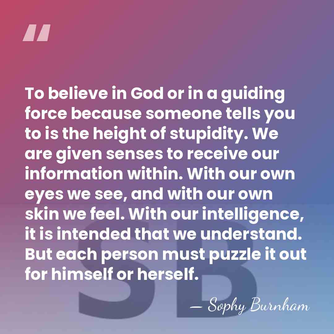 To believe in God or in a guiding force because someone tells&hellip; - Sophy Burnham