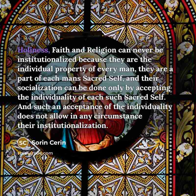 “Holiness, Faith and Religion can never be institutionalized because they…” quote by Sorin Cerin