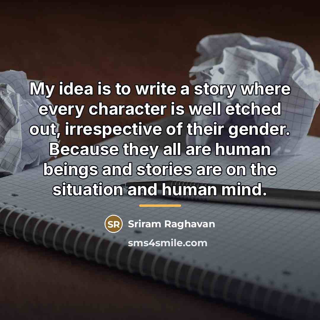 “My idea is to write a story where every character…” quote by Sriram Raghavan