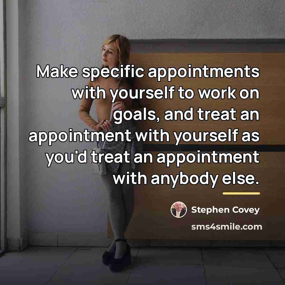 “Make specific appointments with yourself to work on goals, and…” quote by Stephen Covey