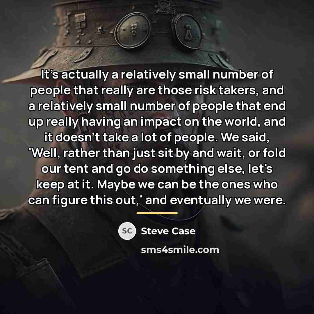 “It's actually a relatively small number of people that really…” quote by Steve Case