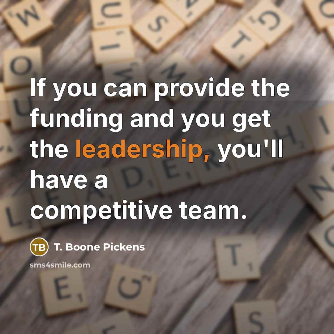 “If you can provide the funding and you get the…” quote by T. Boone Pickens