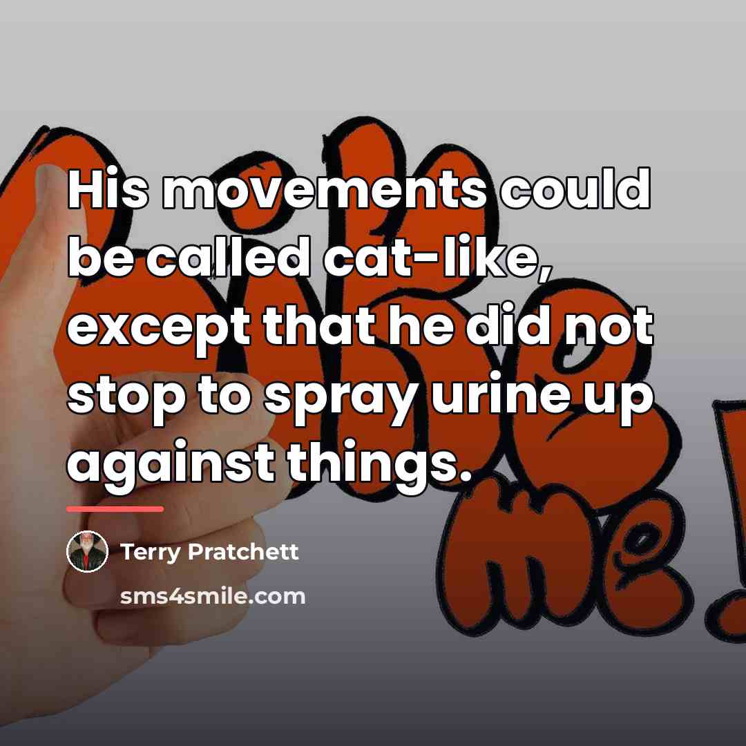 “His movements could be called cat-like, except that he did…” quote by Terry Pratchett
