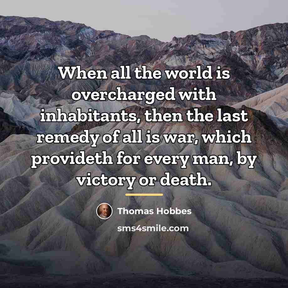 “When all the world is overcharged with inhabitants, then the…” quote by Thomas Hobbes