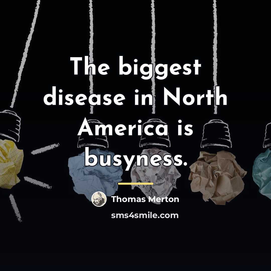 “The biggest disease in North America is busyness.…” quote by Thomas Merton