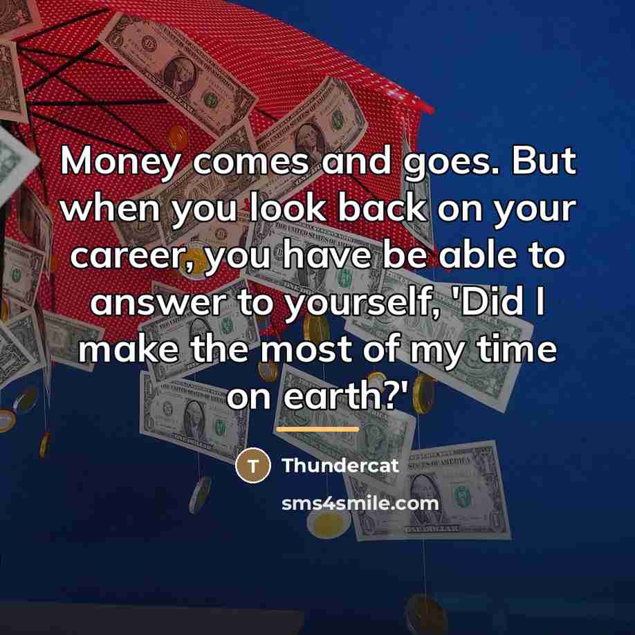 “Money comes and goes. But when you look back on…” quote by Thundercat