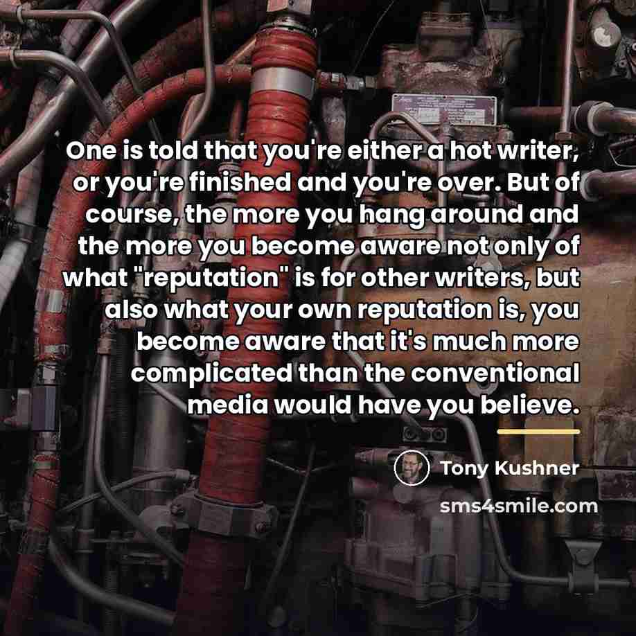 “One is told that you're either a hot writer, or…” quote by Tony Kushner