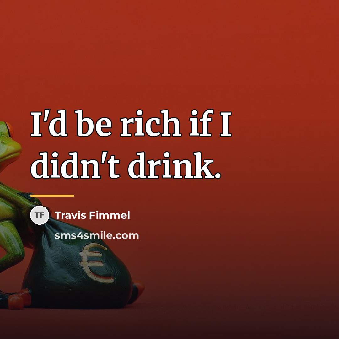 “I'd be rich if I didn't drink.…” quote by Travis Fimmel