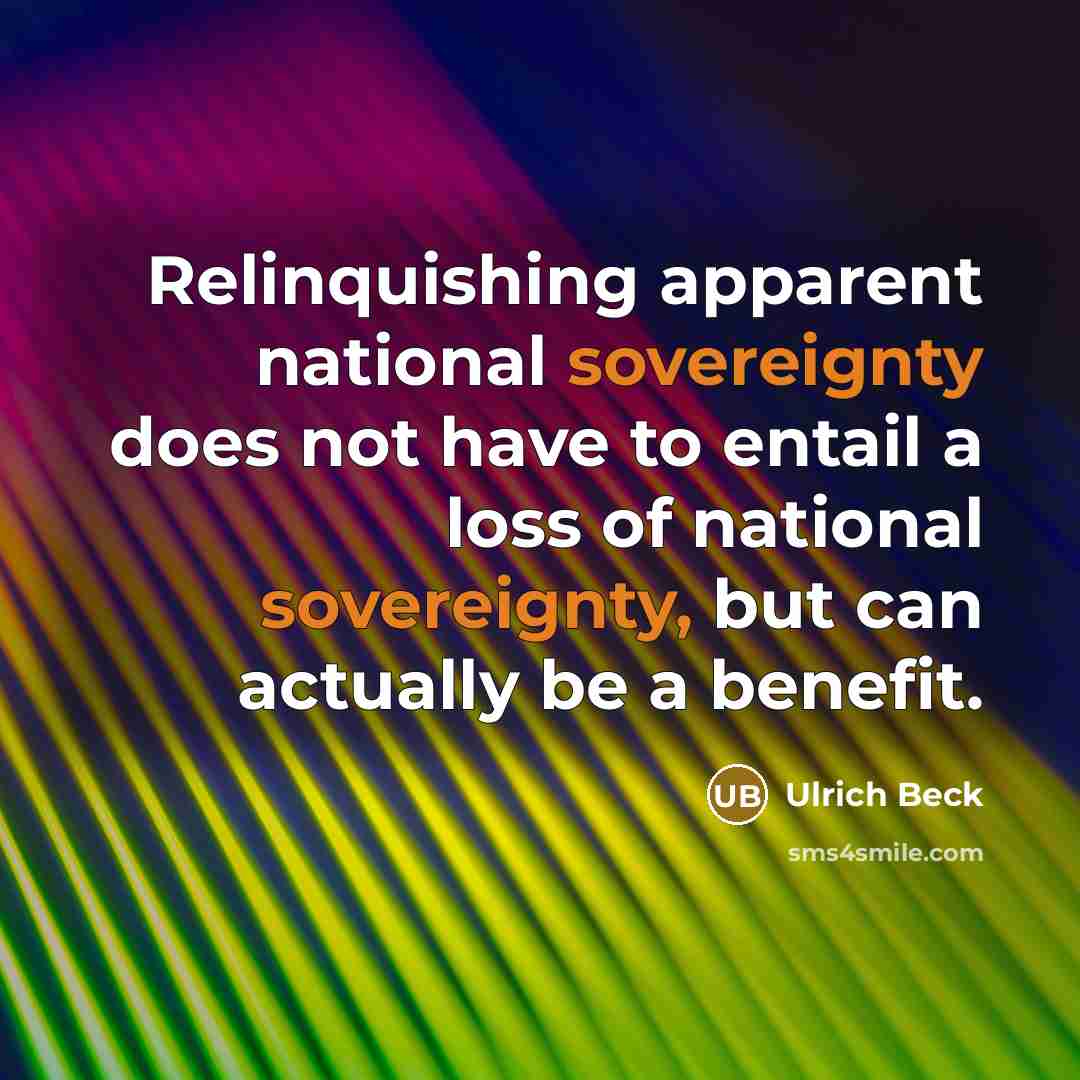 “Relinquishing apparent national sovereignty does not have to entail a…” quote by Ulrich Beck