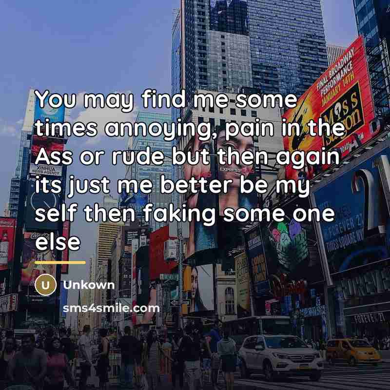 “You may find me some times annoying, pain in the…” quote by Unkown