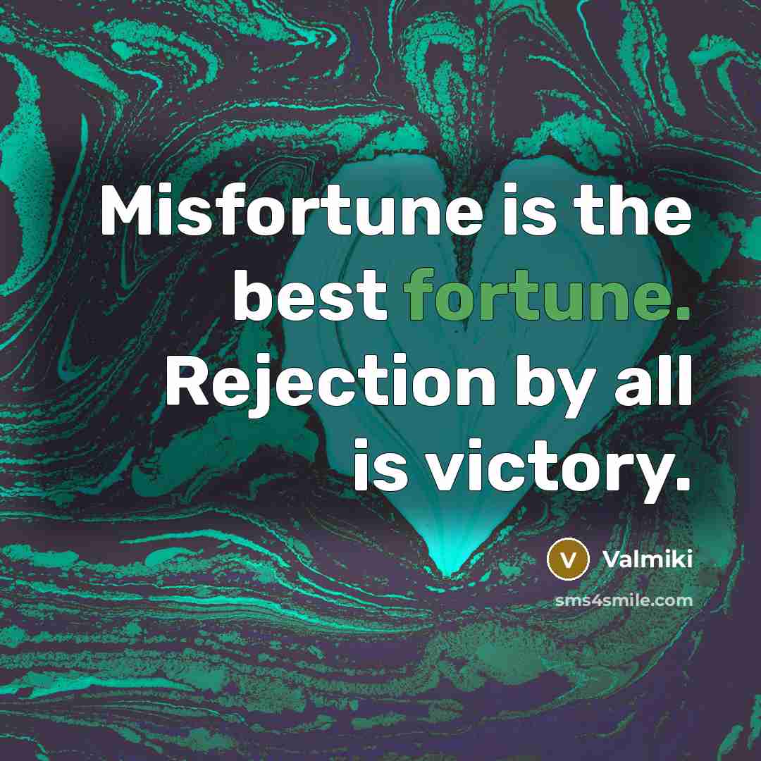 “Misfortune is the best fortune. Rejection by all is victory.…” quote by Valmiki