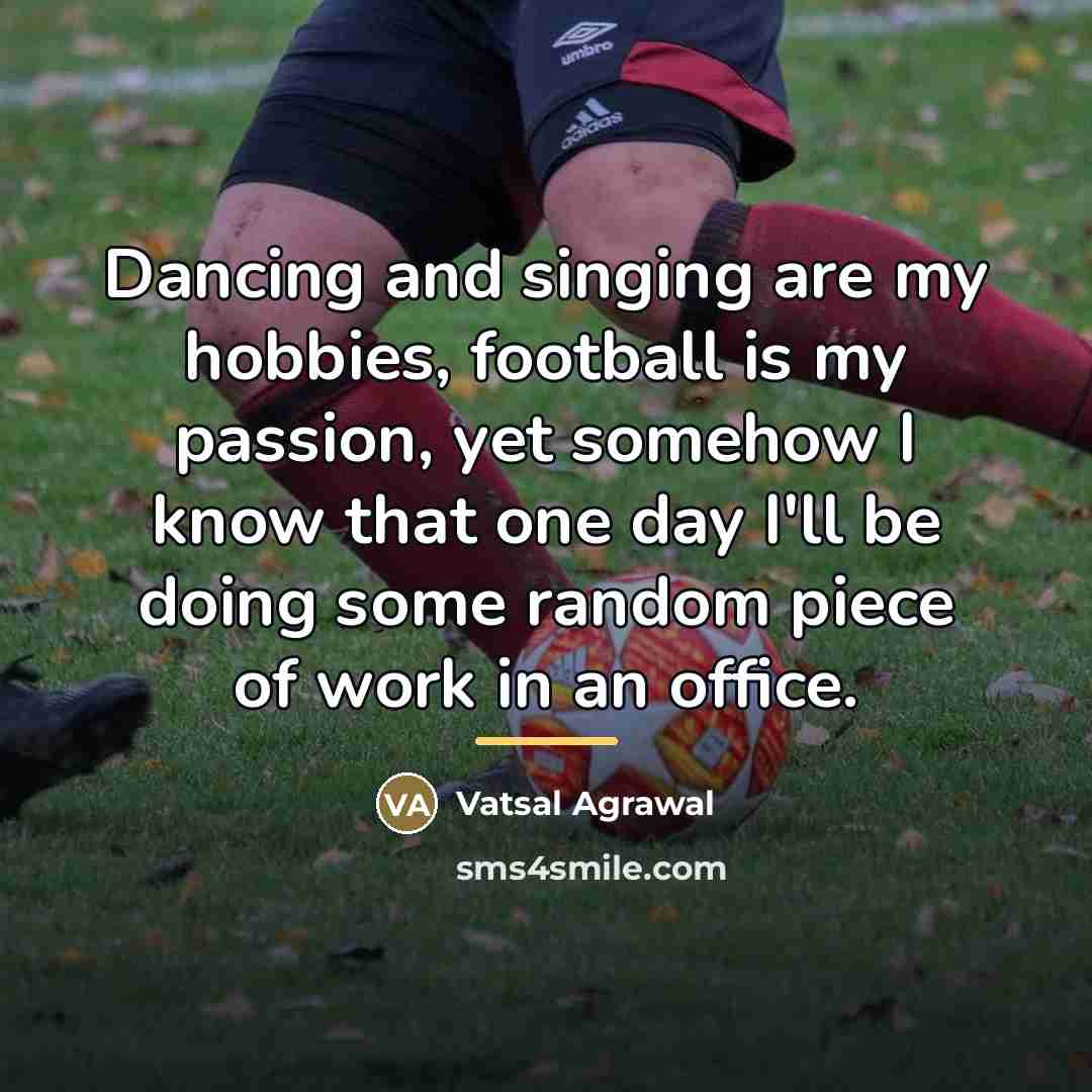 “Dancing and singing are my hobbies, football is my passion,…” quote by Vatsal Agrawal