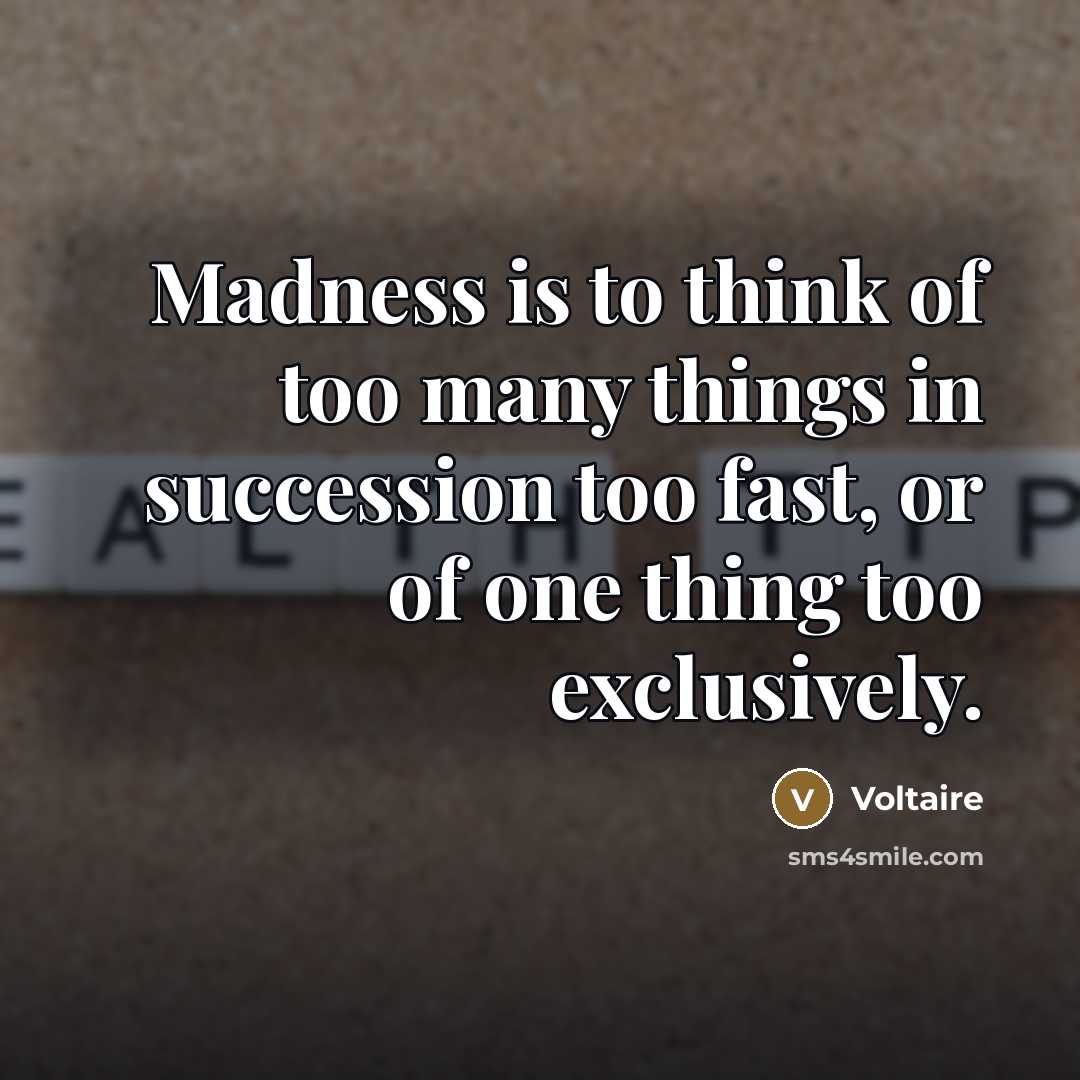 “Madness is to think of too many things in succession…” quote by Voltaire