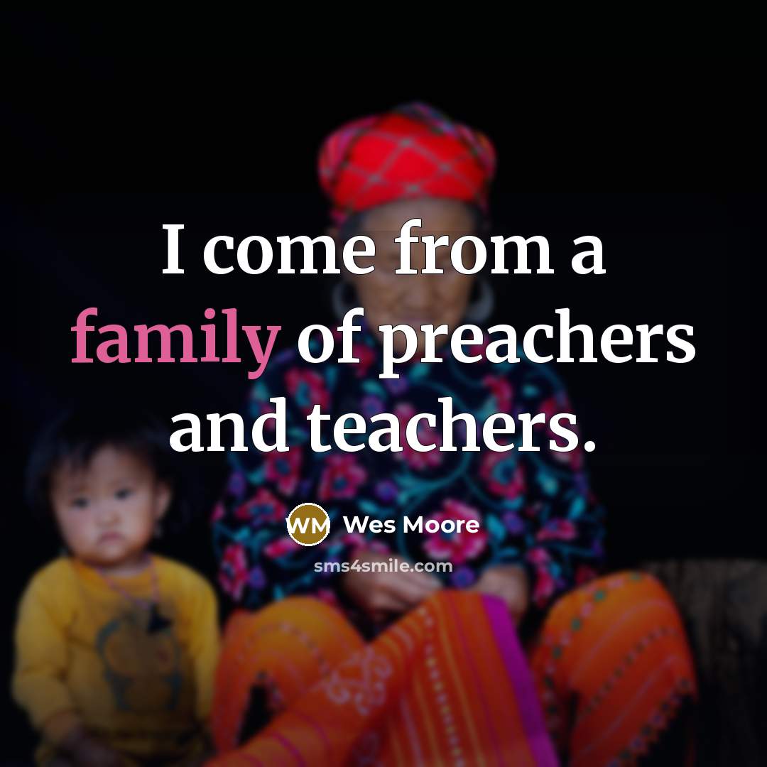 “I come from a family of preachers and teachers.…” quote by Wes Moore