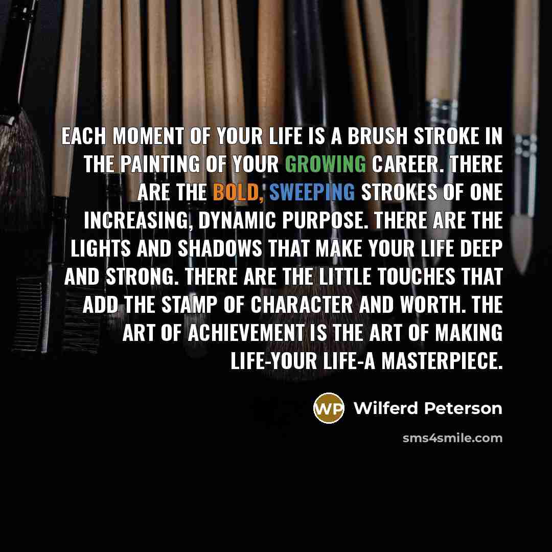 “Each moment of your life is a brush stroke in…” quote by Wilferd Peterson