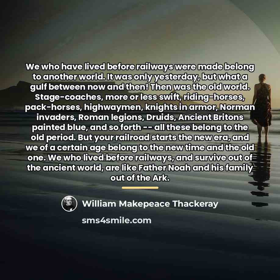 “We who have lived before railways were made belong to…” quote by William Makepeace Thackeray