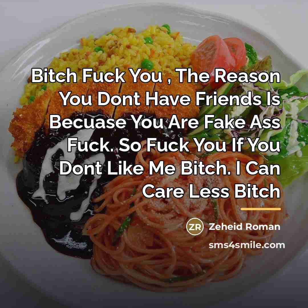 “Bitch Fuck You , The Reason You Dont Have Friends…” quote by Zeheid Roman