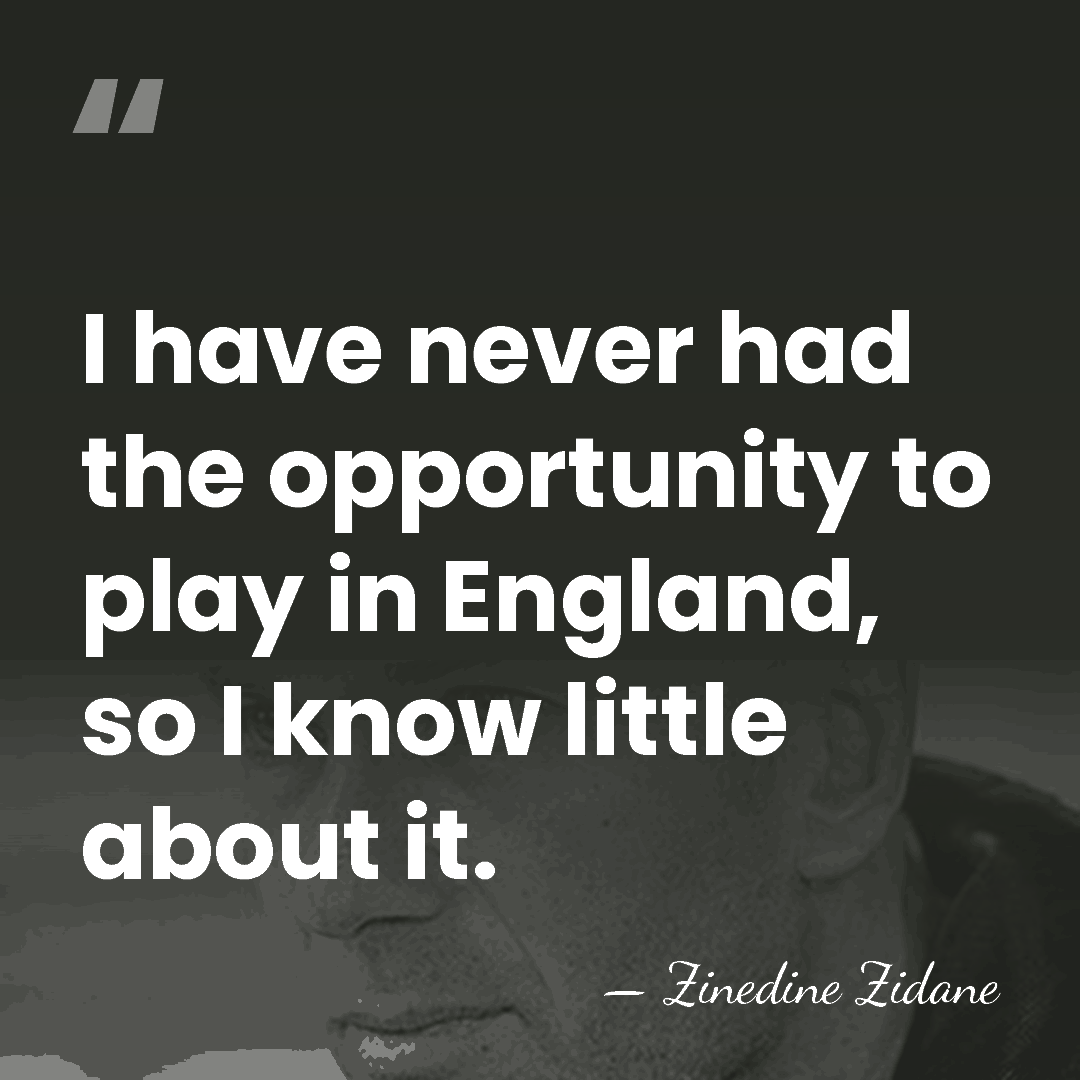 I have never had the opportunity to play in England, so I&hellip; - Zinedine Zidane