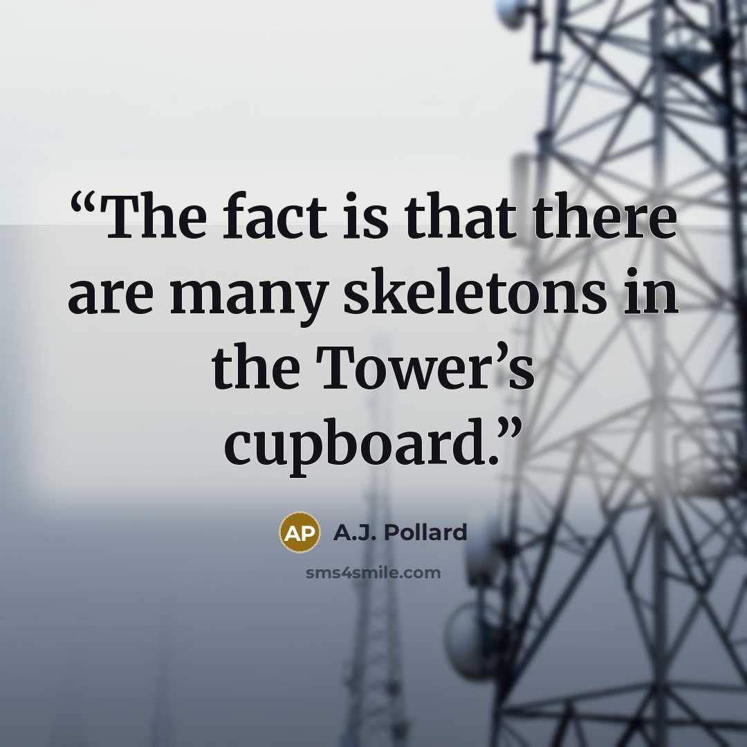 “The fact is that there are many skeletons in the Tower’s cupboard.” quote by A.J. Pollard