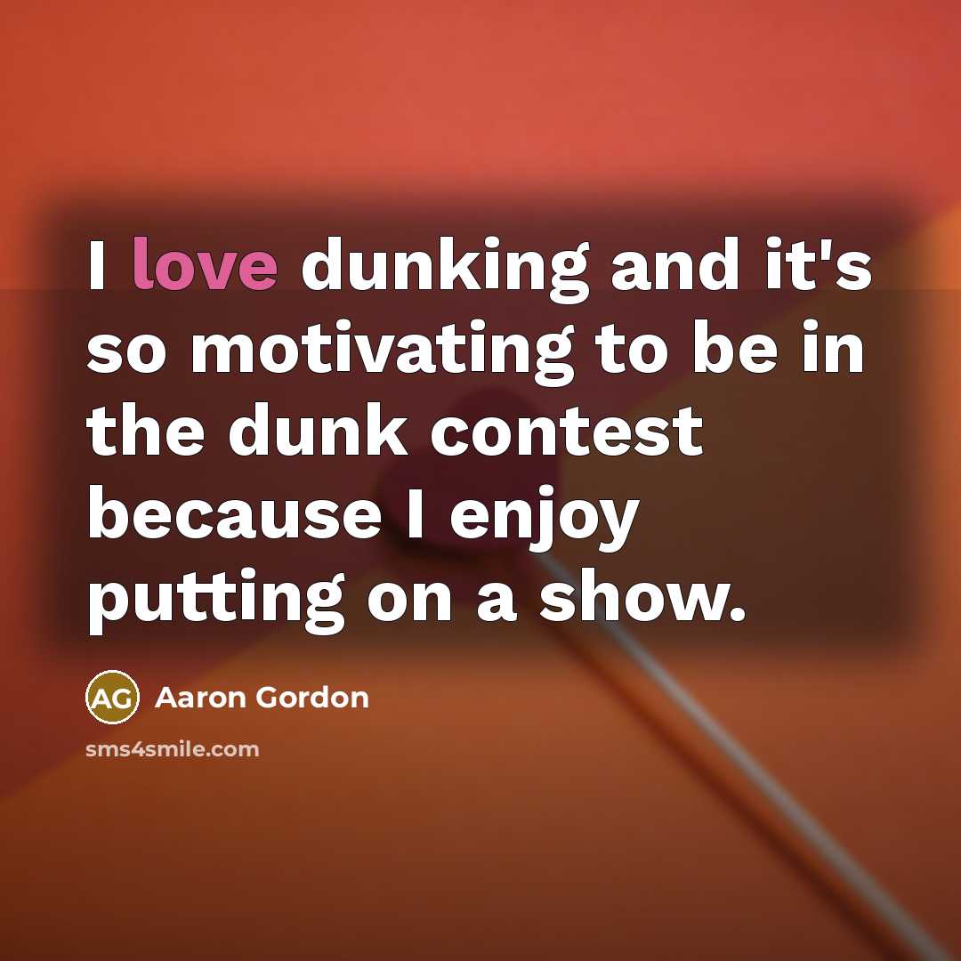 “I love dunking and it's so motivating to be in…” quote by Aaron Gordon