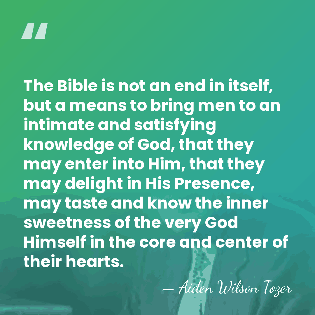 The Bible is not an end in itself, but a means to&hellip; - Aiden Wilson Tozer
