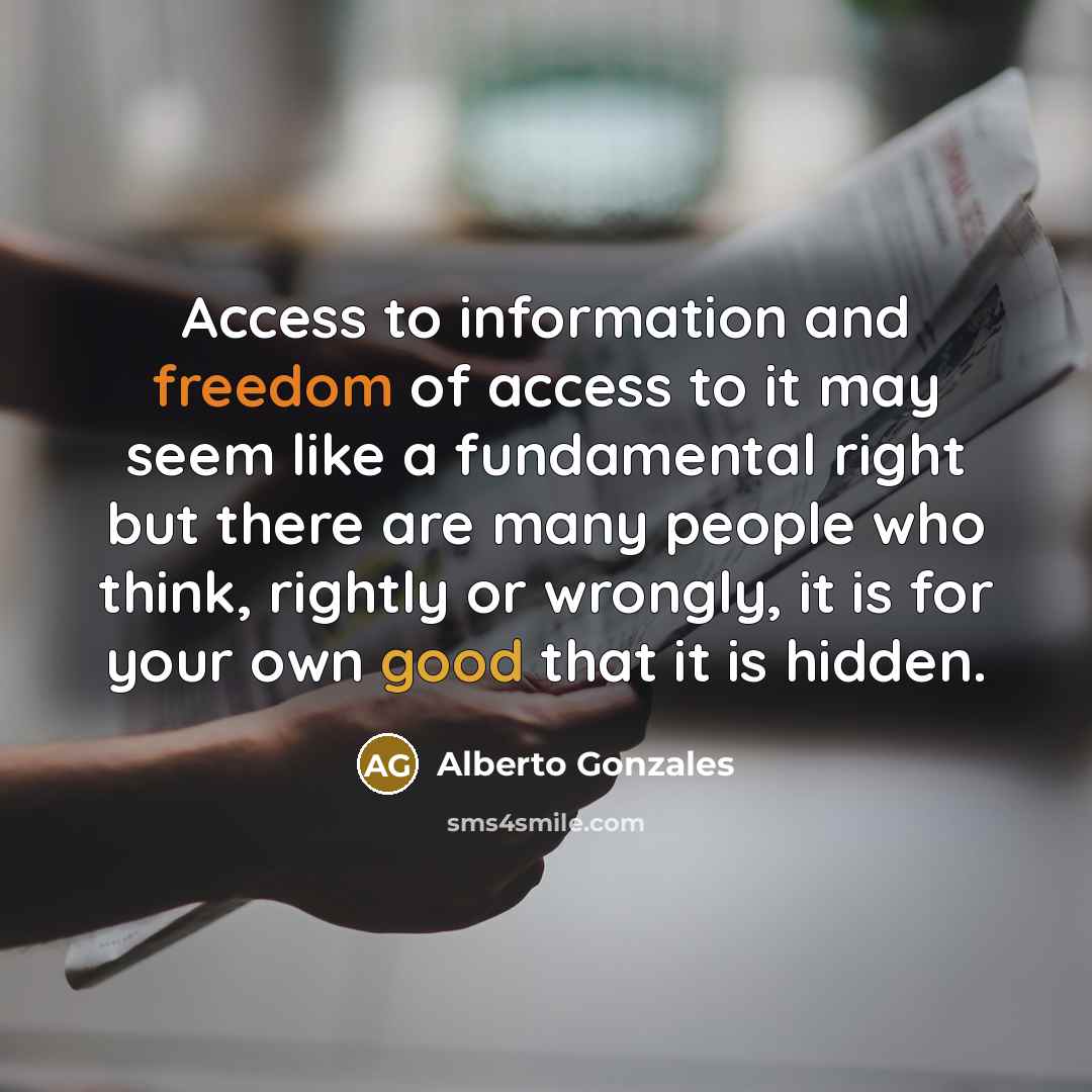 “Access to information and freedom of access to it may…” quote by Alberto Gonzales