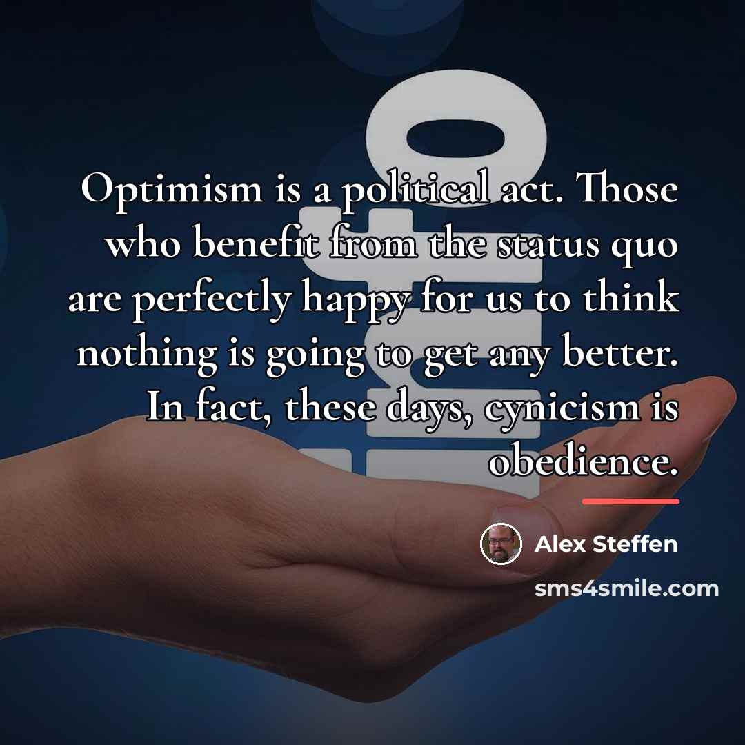 “Optimism is a political act. Those who benefit from the…” quote by Alex Steffen