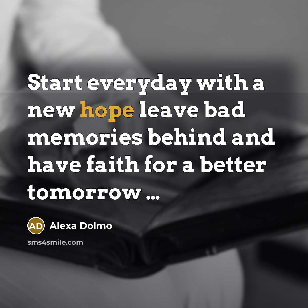 “Start everyday with a new hope leave bad memories behind…” quote by Alexa Dolmo