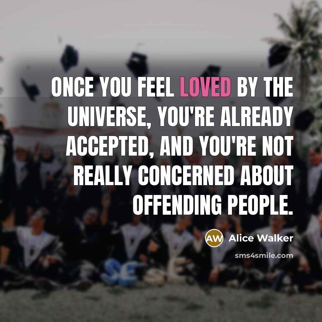 “Once you feel loved by the universe, you're already accepted,…” quote by Alice Walker
