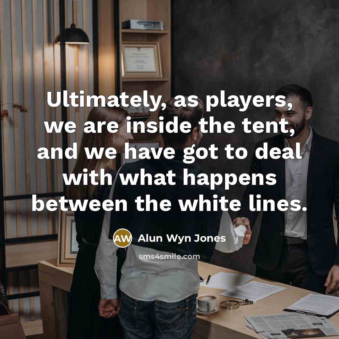 “Ultimately, as players, we are inside the tent, and we…” quote by Alun Wyn Jones