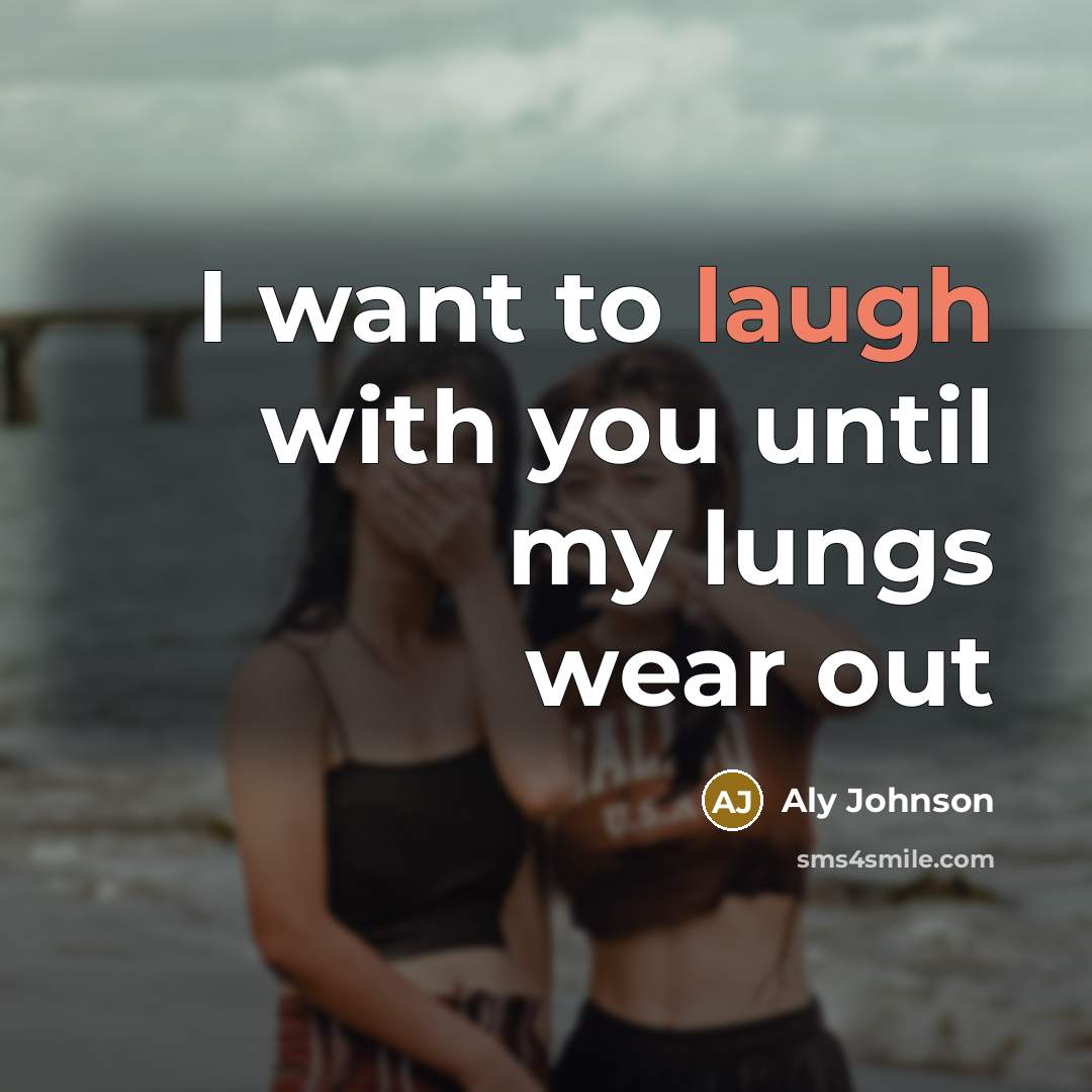 “I want to laugh with you until my lungs wear out” quote by Aly Johnson