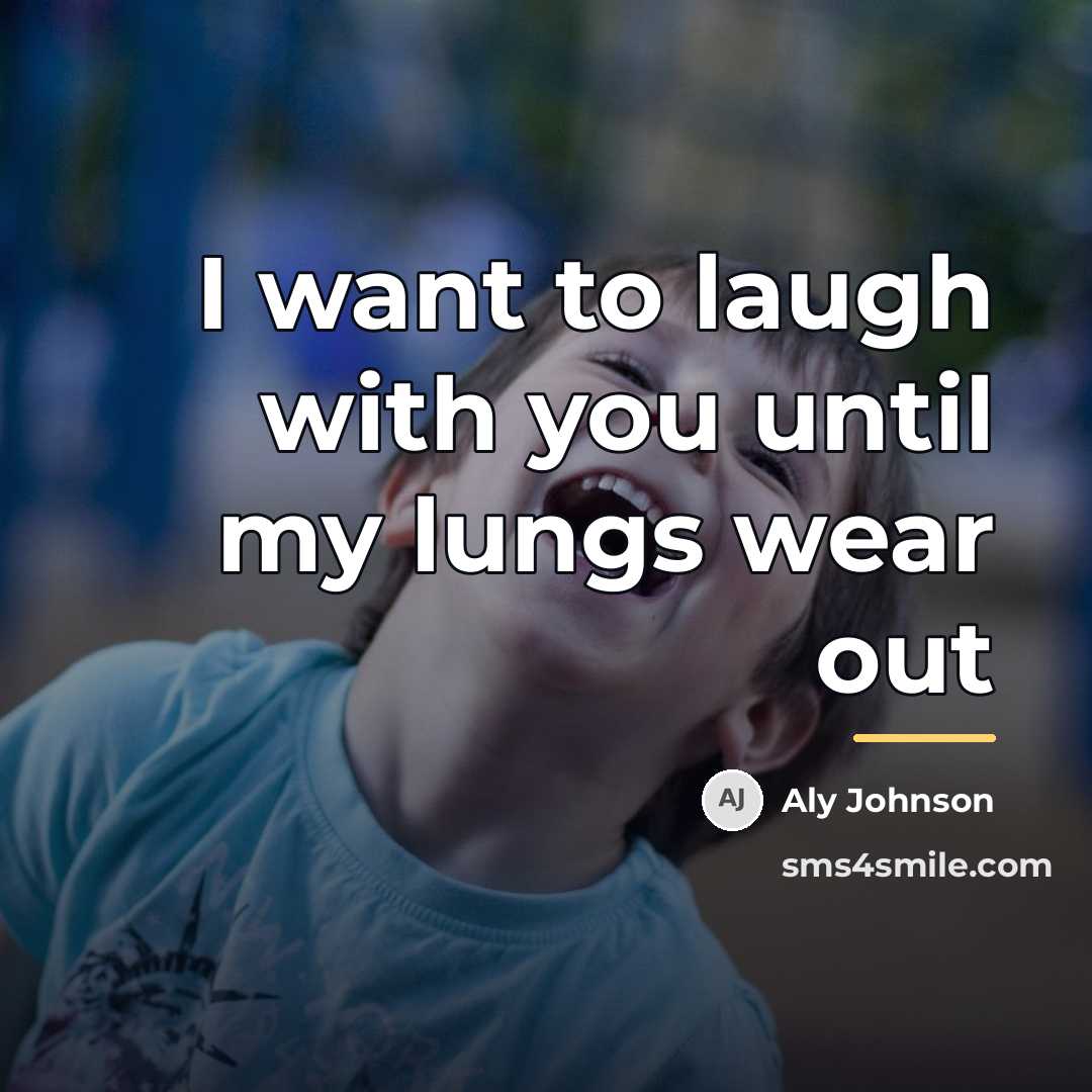 “I want to laugh with you until my lungs wear…” quote by Aly Johnson