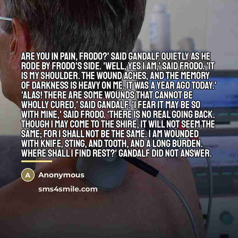 “Are you in pain, Frodo?' said Gandalf quietly as he…” quote by Anonymous