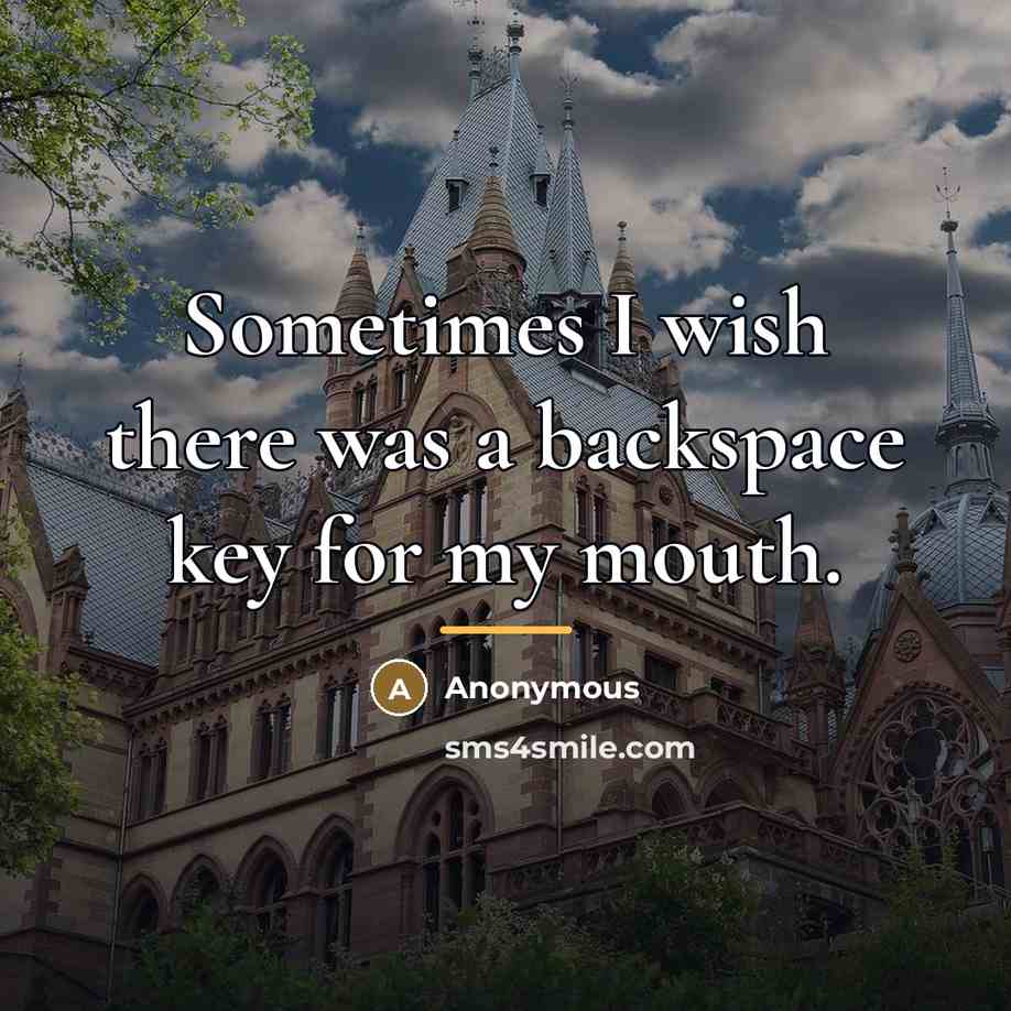 “Sometimes I wish there was a backspace key for my…” quote by Anonymous
