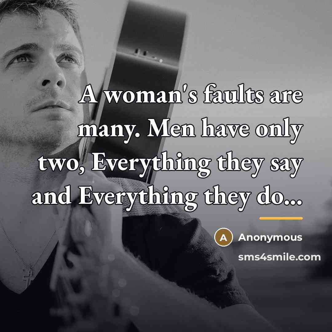 “A woman's faults are many. Men have only two, Everything…” quote by Anonymous