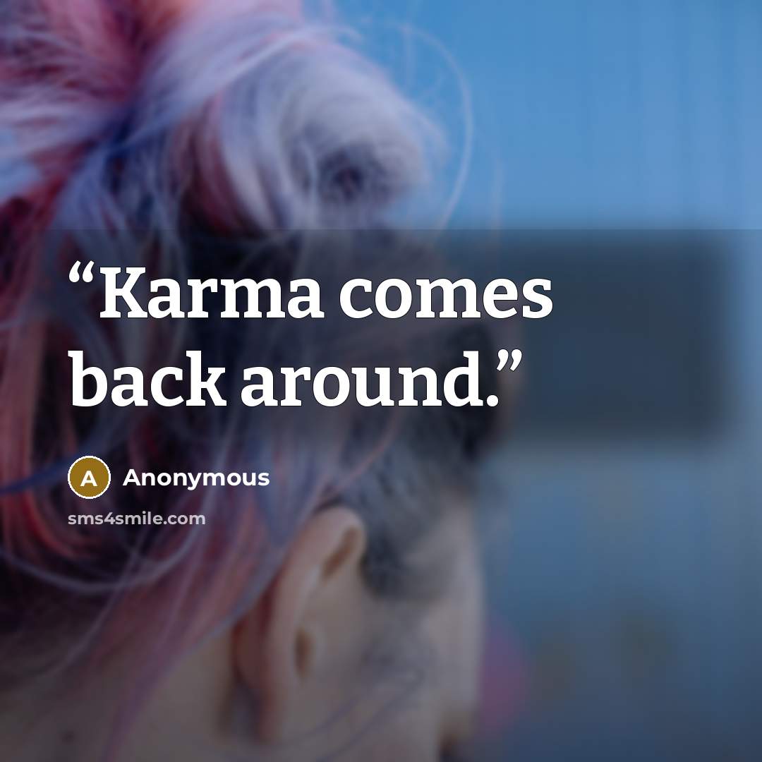 “Karma comes back around.” quote by Anonymous