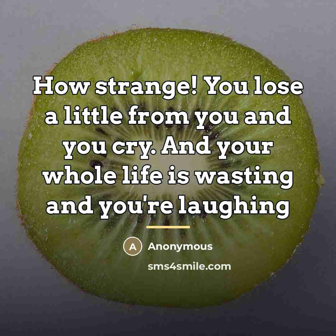 “How strange! You lose a little from you and you…” quote by Anonymous