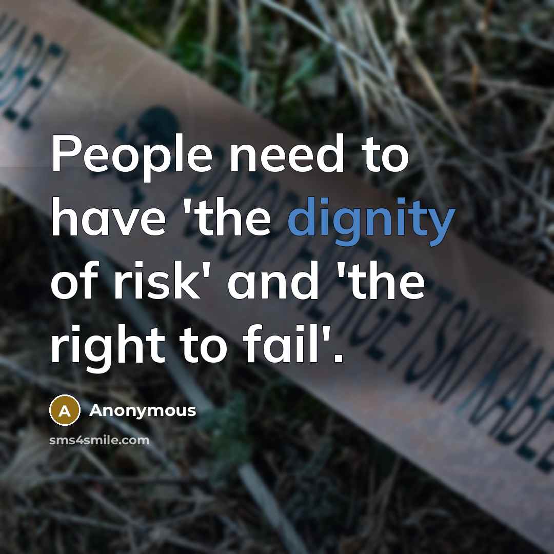 “People need to have 'the dignity of risk' and 'the…” quote by Anonymous