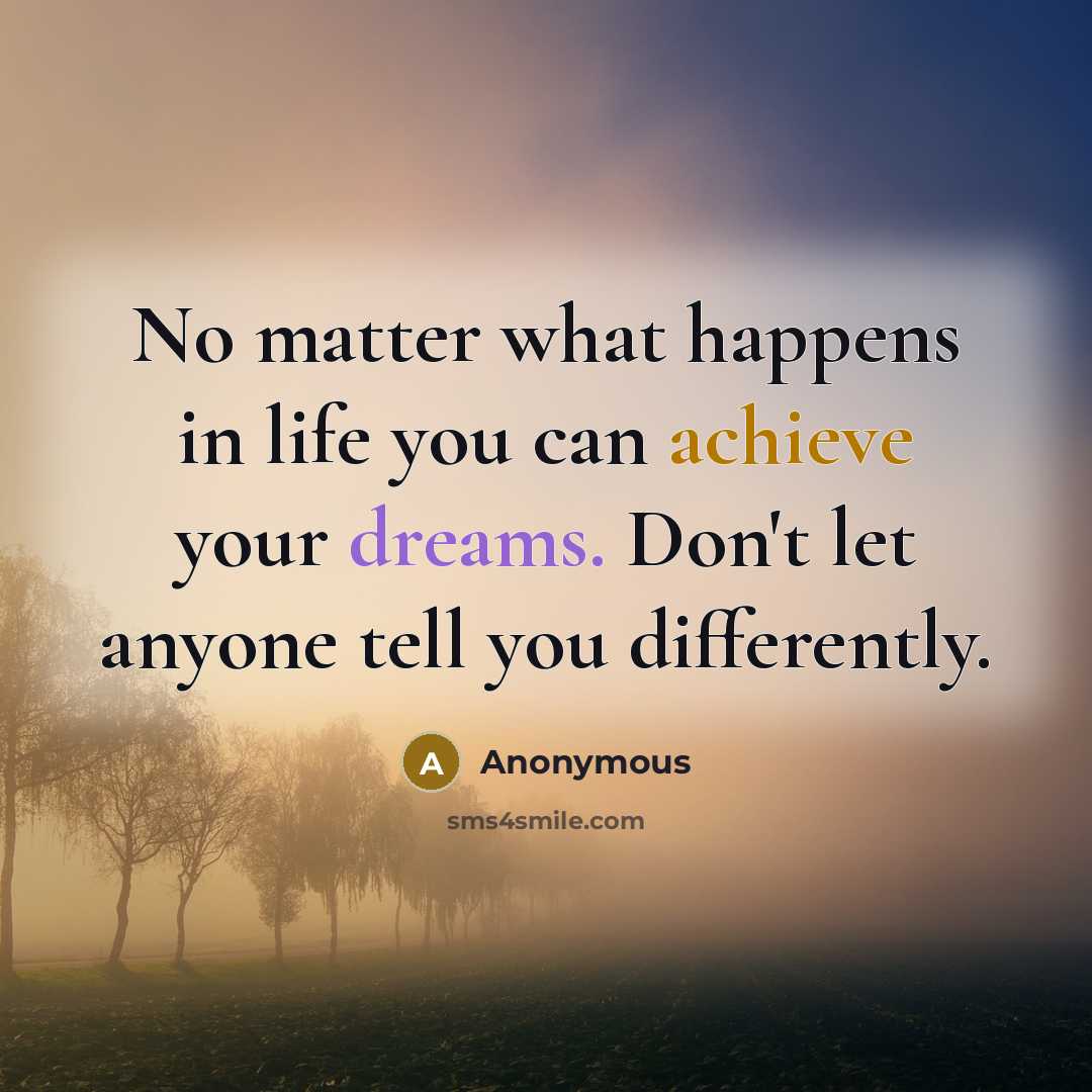 “No matter what happens in life you can achieve your…” quote by Anonymous