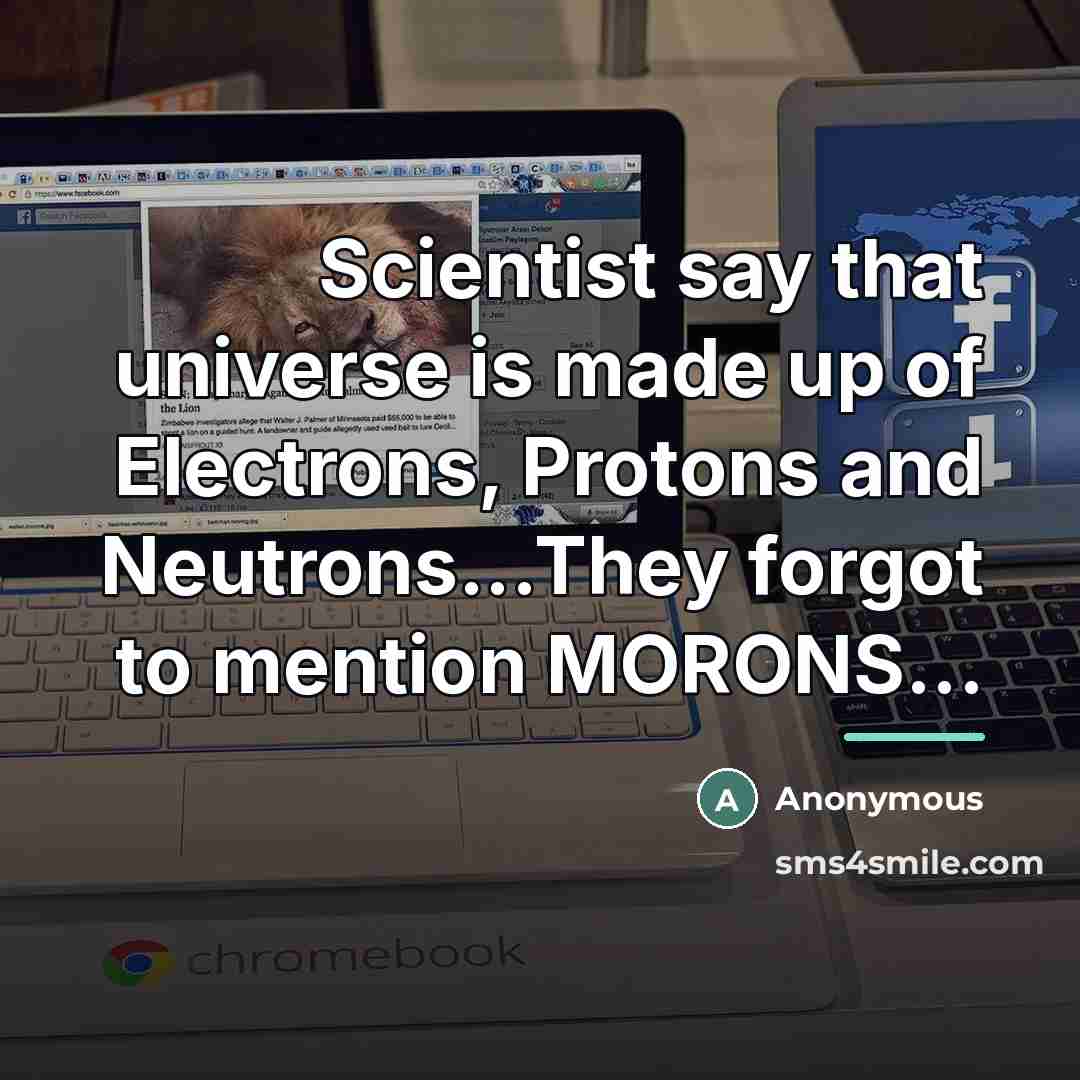 “Scientist say that universe is made up of Electrons, Protons…” quote by Anonymous
