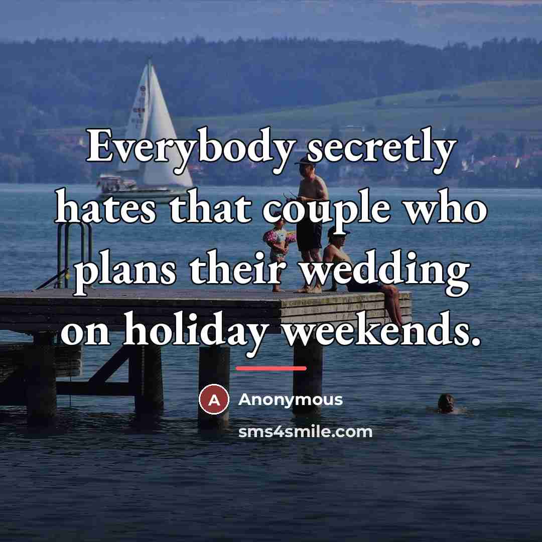 “Everybody secretly hates that couple who plans their wedding on…” quote by Anonymous