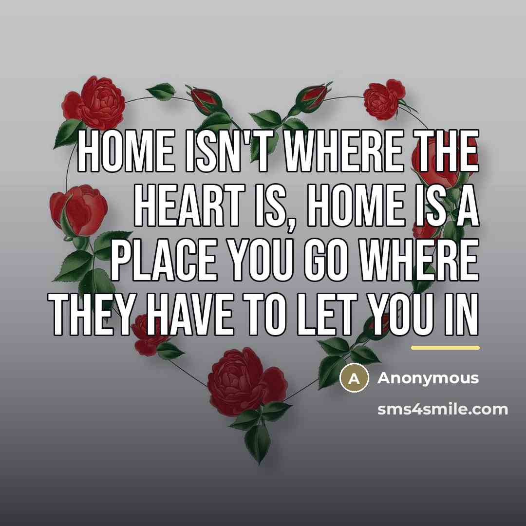 “Home isn't where the heart is, home is a place…” quote by Anonymous