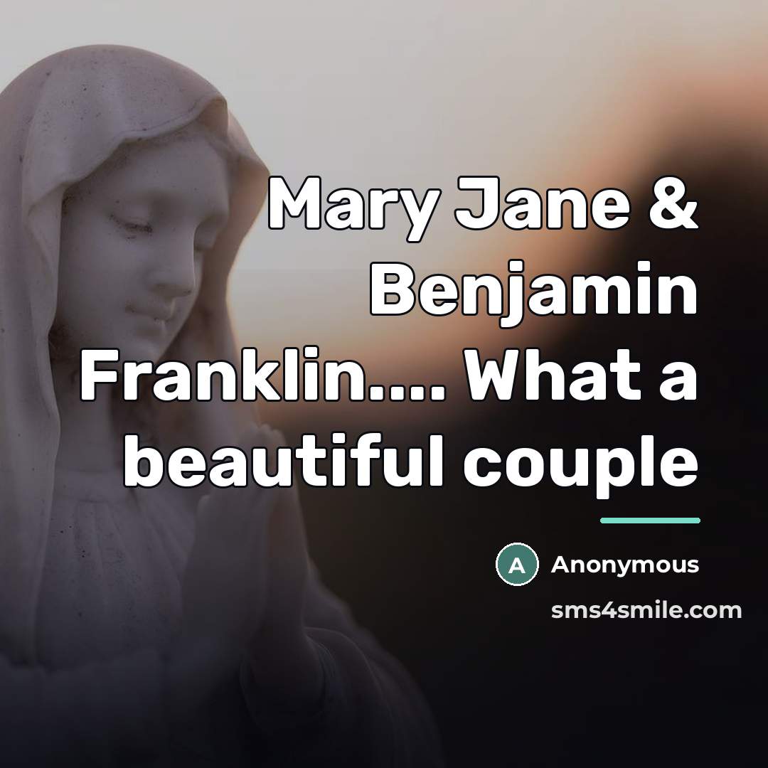 “Mary Jane & Benjamin Franklin.... What a beautiful couple…” quote by Anonymous