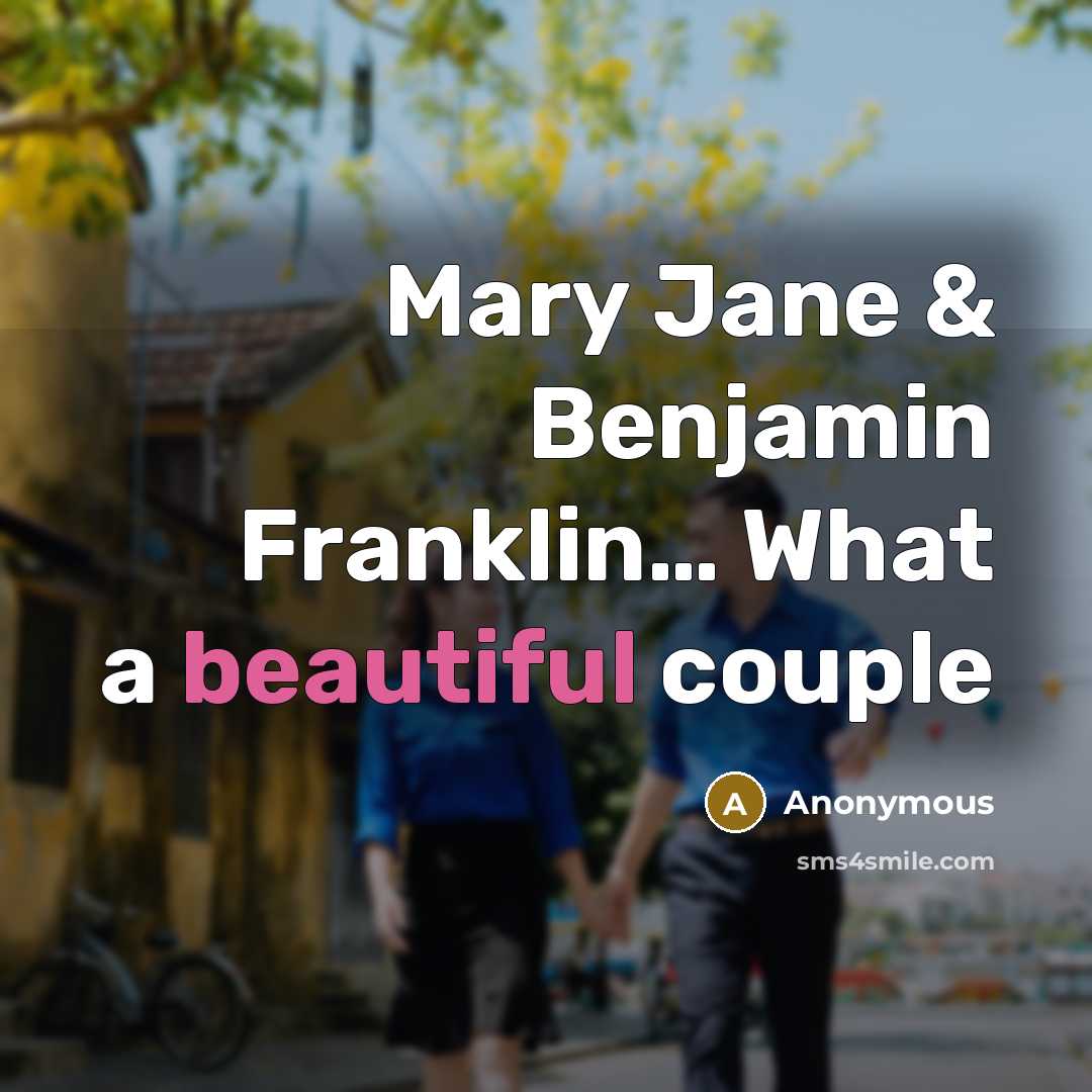 “Mary Jane & Benjamin Franklin… What a beautiful couple” quote by Anonymous