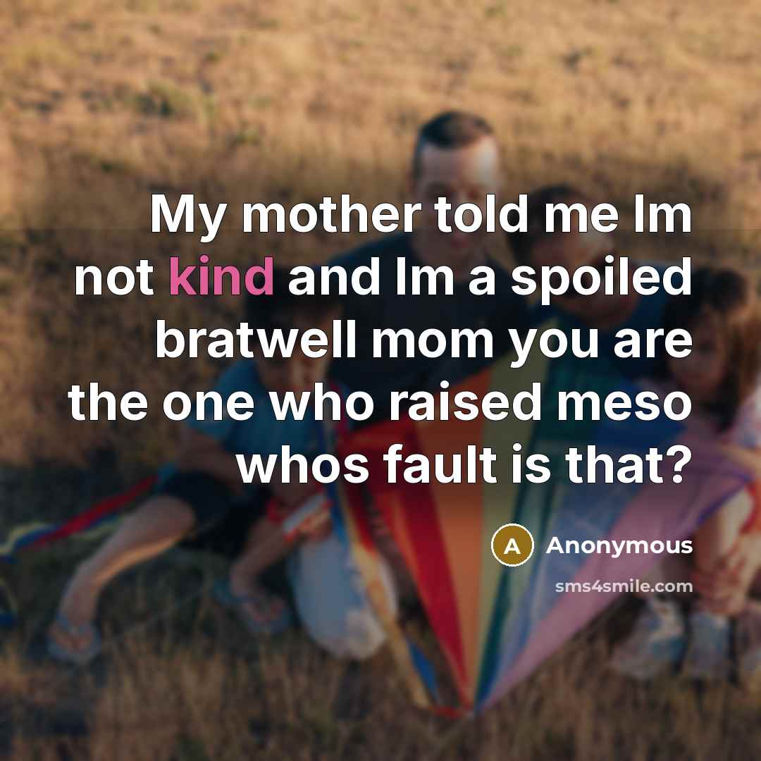 “My mother told me Im not kind and Im a…” quote by Anonymous
