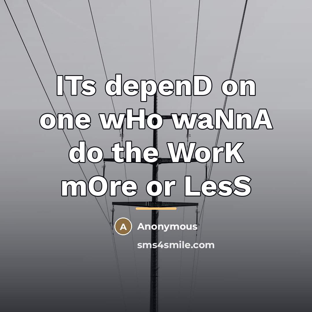 “ITs depenD on one wHo waNnA do the WorK mOre…” quote by Anonymous