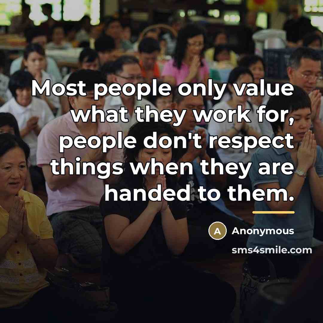 “Most people only value what they work for, people don't…” quote by Anonymous