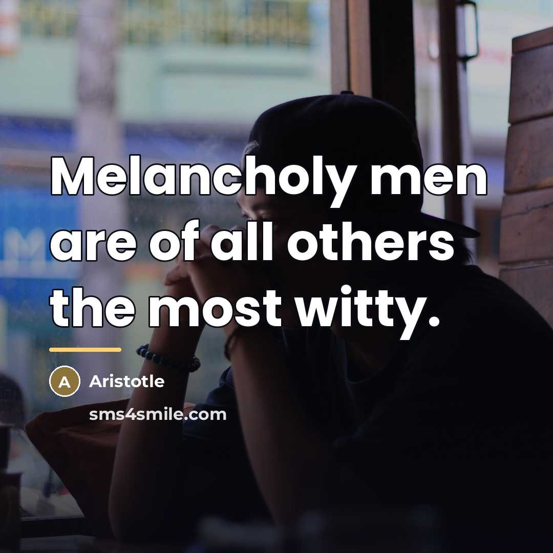 “Melancholy men are of all others the most witty.…” quote by Aristotle
